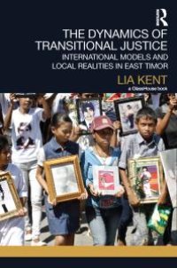 cover of the book The Dynamics of Transitional Justice : International Models and Local Realities in East Timor