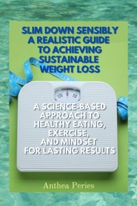 cover of the book Slim Down Sensibly: A Realistic Guide to Achieving Sustainable Weight Loss A Science-Based Approach to Healthy Eating, Exercise, and Mindset for Lasting Results