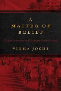 cover of the book A Matter of Belief : Christian Conversion and Healing in North-East India