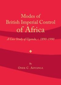 cover of the book Modes of British Imperial Control of Africa : A Case Study of Uganda, c.1890-1990