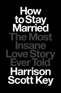 cover of the book How to Stay Married: The Most Insane Love Story Ever Told