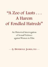 cover of the book "A Zoo of Lusts…A Harem of Fondled Hatreds" : An Historical Interrogation of Sexual Violence against Women in Film