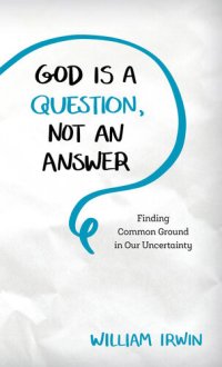 cover of the book God Is a Question, Not an Answer: Finding Common Ground in Our Uncertainty