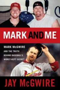 cover of the book Mark and Me : Mark McGwire and the Truth Behind Baseball's Worst-Kept Secret