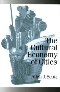 cover of the book The Cultural Economy of Cities : Essays on the Geography of Image-Producing Industries