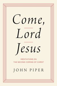 cover of the book Come, Lord Jesus: Meditations on the Second Coming of Christ