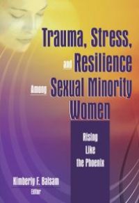 cover of the book Trauma, Stress, and Resilience among Sexual Minority Women : Rising Like the Phoenix