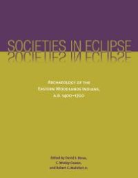 cover of the book Societies in Eclipse : Archaeology of the Eastern Woodlands Indians, A. D. 1400-1700