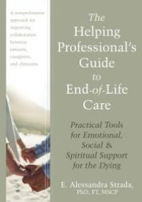 cover of the book The Helping Professional's Guide to End-of-Life Care : Practical Tools for Emotional, Social, and Spiritual Support for the Dying