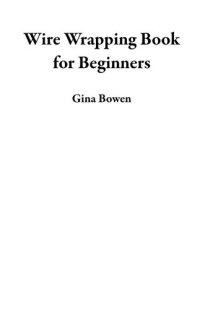 cover of the book Wire Wrapping Book for Beginners: Learn How to Craft 20 Bead Making Jewelry Designs and Projects with Step by Step Instructions, Plus Tools and Techniques to Get You Started