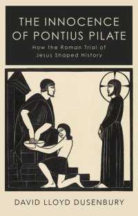 cover of the book The Innocence of Pontius Pilate: How the Roman Trial of Jesus Shaped History