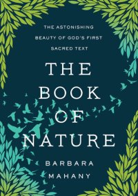 cover of the book The Book of Nature: The Astonishing Beauty of God's First Sacred Text