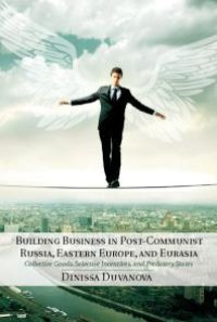 cover of the book Building Business in Post-Communist Russia, Eastern Europe, and Eurasia : Collective Goods, Selective Incentives, and Predatory States