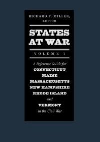 cover of the book States at War, Volume 1 : A Reference Guide for Connecticut, Maine, Massachusetts, New Hampshire, Rhode Island, and Vermont in the Civil War