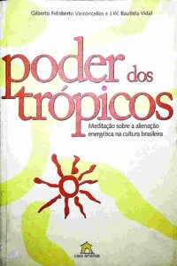 cover of the book Poder dos trópicos: meditação sobre a alienação energética na cultura brasileira /