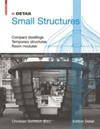 cover of the book In Detail, Small Structures : Compact Dwellings, Temporary Structures, Room Modules