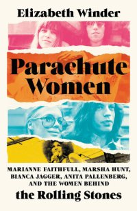 cover of the book Parachute Women: Marianne Faithfull, Marsha Hunt, Bianca Jagger, Anita Pallenberg, and the Women Behind the Rolling Stones