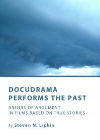 cover of the book Docudrama Performs the Past : Arenas of Argument in Films based on True Stories