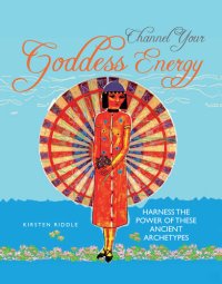 cover of the book Channel Your Goddess Energy: Discover the power of these ancient archetypes