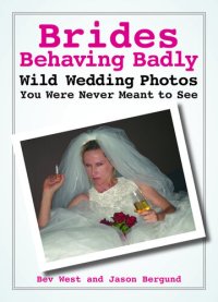 cover of the book Brides Behaving Badly: Wild Wedding Photos You Were Never Meant to See