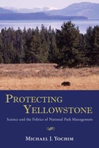 cover of the book Protecting Yellowstone : Science and the Politics of National Park Management