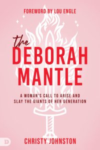 cover of the book The Deborah Mantle: A Woman's Call to Arise and Slay the Giants of Her Generation