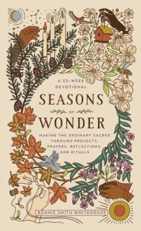 cover of the book Seasons of Wonder: Making the Ordinary Sacred Through Projects, Prayers, Reflections, and Rituals: A 52-week devotional