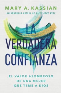 cover of the book La verdadera confianza: El valor asombroso de una mujer que teme a Dios