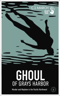 cover of the book Ghoul of Grays Harbor: Murder and Mayhem in the Pacific Northwest