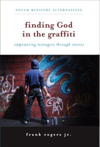 cover of the book Finding God in the Graffiti: Empowering Teenagers Through Stories