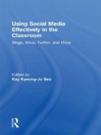 cover of the book Using Social Media Effectively in the Classroom : Blogs, Wikis, Twitter, and More