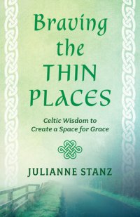 cover of the book Braving the Thin Places: Celtic Wisdom to Create a Space for Grace