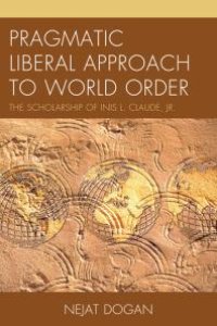 cover of the book Pragmatic Liberal Approach To World Order : The Scholarship of Inis L. Claude, Jr.