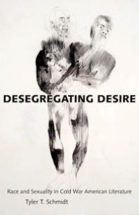 cover of the book Desegregating Desire : Race and Sexuality in Cold War American Literature