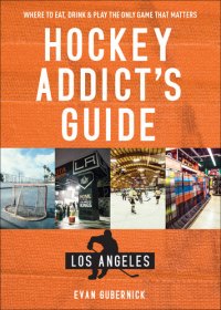 cover of the book Hockey Addict's Guide Los Angeles: Where to Eat, Drink & Play the Only Game that Matters