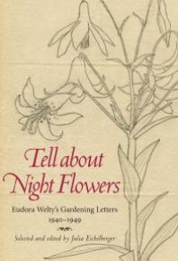 cover of the book Tell about Night Flowers : Eudora Welty's Gardening Letters, 1940-1949