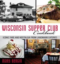 cover of the book Wisconsin Supper Club Cookbook: Iconic Fare and Nostalgia from Landmark Eateries