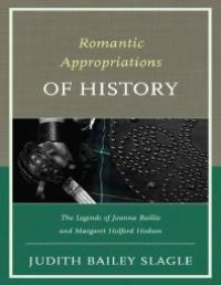 cover of the book Romantic Appropriations of History : The Legends of Joanna Baillie and Margaret Holford Hodson