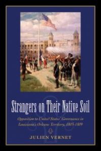 cover of the book Strangers on Their Native Soil : Opposition to United States' Governance in Louisiana's Orleans Territory, 1803-1809