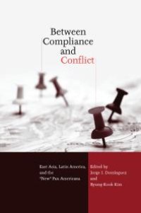 cover of the book Between Compliance and Conflict : East Asia, Latin America and the New Pax Americana