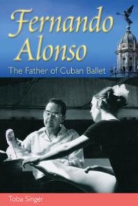 cover of the book Fernando Alonso : The Father of Cuban Ballet