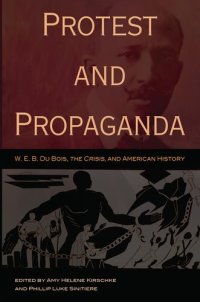 cover of the book Protest and Propaganda: W. E. B. Du Bois, the CRISIS, and American History