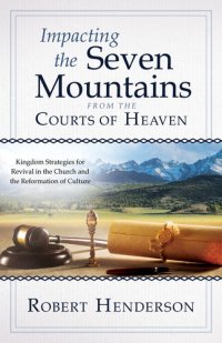 cover of the book Impacting the Seven Mountains from the Courts of Heaven: Kingdom Strategies for Revival in the Church and the Reformation of Culture