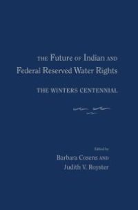 cover of the book The Future of Indian and Federal Reserved Water Rights : The Winters Centennial