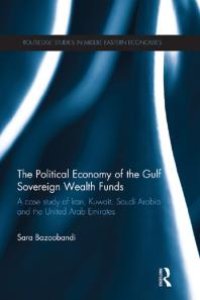 cover of the book Political Economy of the Gulf Sovereign Wealth Funds : A Case Study of Iran, Kuwait, Saudi Arabia and the United Arab Emirates