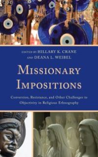 cover of the book Missionary Impositions : Conversion, Resistance, and other Challenges to Objectivity in Religious Ethnography