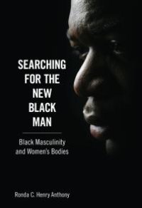 cover of the book Searching for the New Black Man : Black Masculinity and Women's Bodies