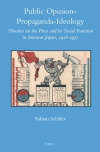 cover of the book Public Opinion - Propaganda - Ideology : Theories on the Press and Its Social Function in Interwar Japan, 1918-1937