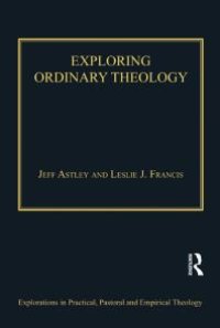 cover of the book Exploring Ordinary Theology : Everyday Christian Believing and the Church