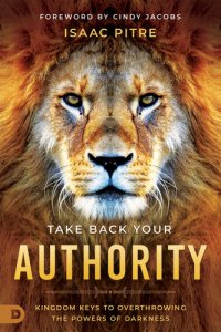 cover of the book Take Back Your Authority: Kingdom Keys to Overthrowing the Powers of Darkness